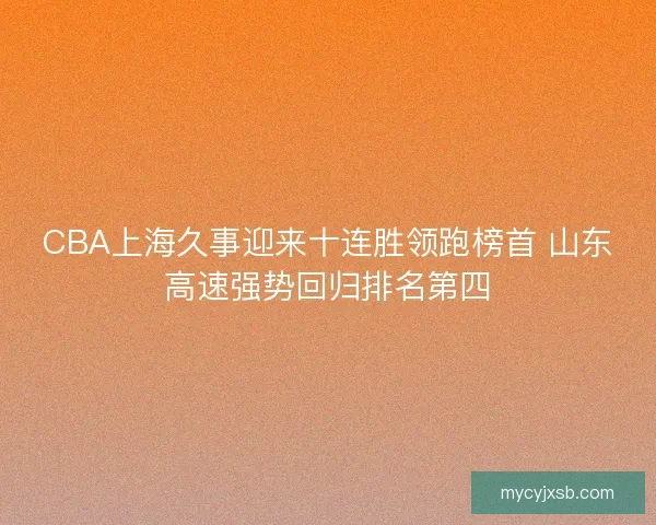 CBA上海久事迎来十连胜领跑榜首 山东高速强势回归排名第四